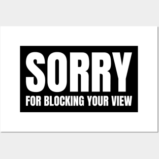 Sorry For Blocking Your View Version 2 (Back Print Only White Text) Posters and Art